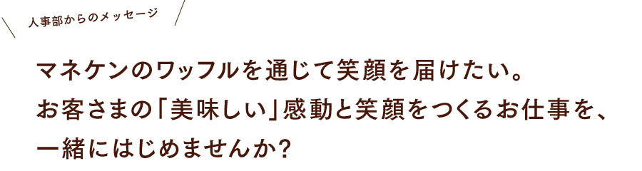 【人事部からのメッセージ】マネケンのワッフルを通じて笑顔を届けたい。お客さまの「美味しい」感動と笑顔をつくるお仕事を、一緒にはじめませんか?